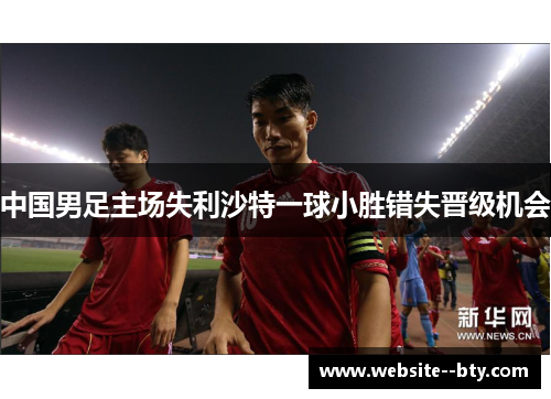 中国男足主场失利沙特一球小胜错失晋级机会